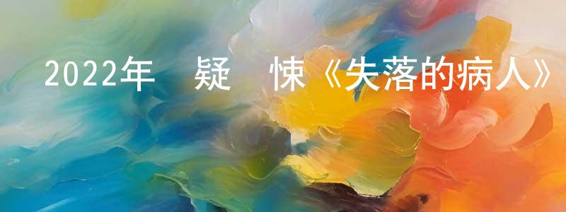 曹新光發布2022年懸疑驚悚《失落的病人》BD法語中字迅雷下載_深夜電影